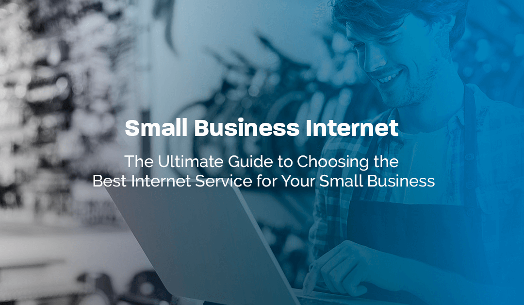 The Ultimate Guide to Choosing the Best Internet Service for Your Small Business